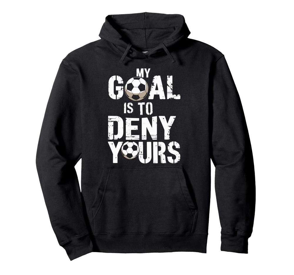 My Goal Is To Deny Yours Funny Soccer Hoodie - Graphic Print Unisex