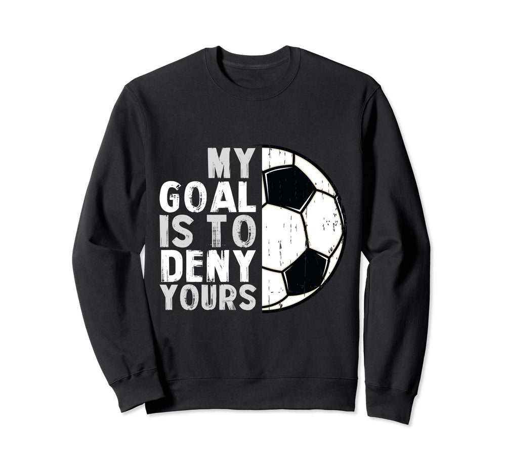 My Goal Is To Deny Yours Soccer Sweatshirt - Unique Graphic Men Women