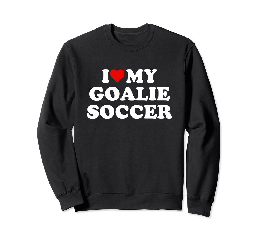 I Love My Goalie Soccer Sweatshirt - Trendy Graphic for Adults