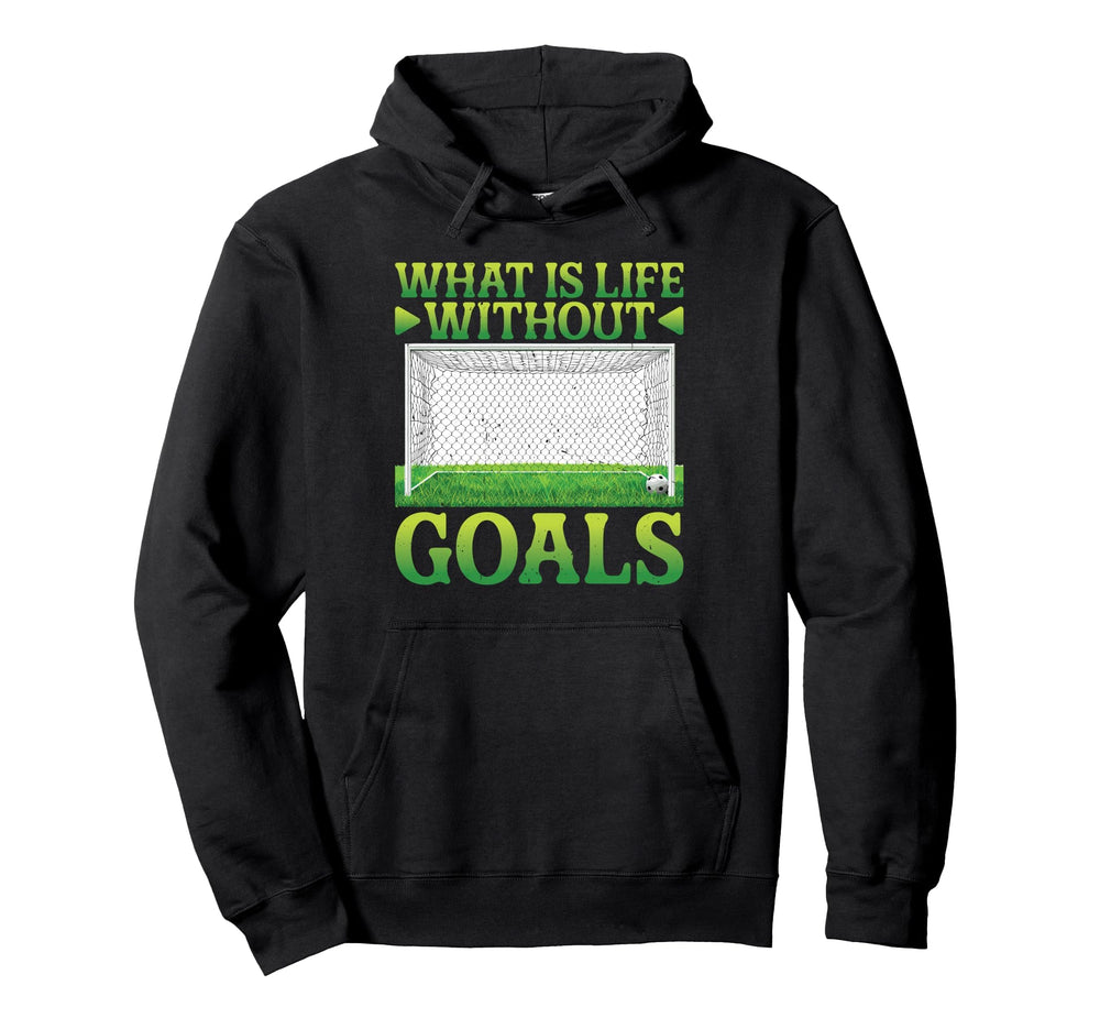 What Is Life Without Goals Hoodie - Fun Novelty Design Men Women