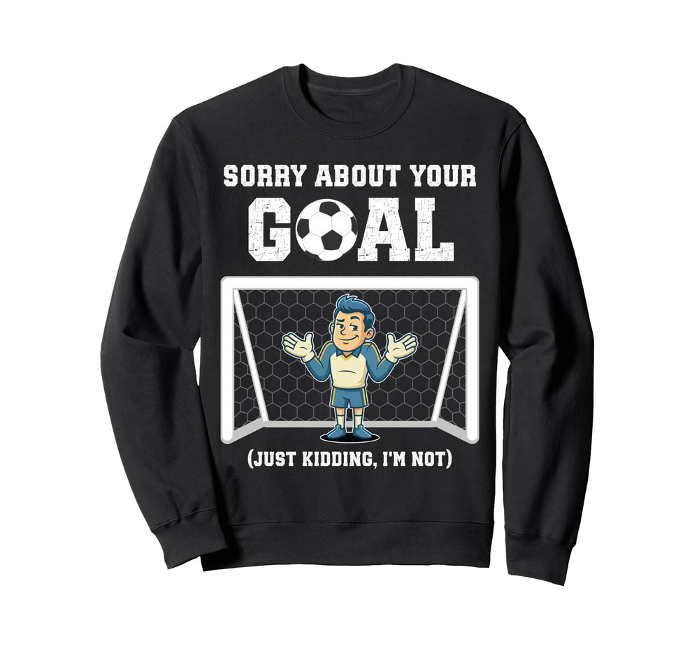 Sorry About Your Goal Funny Sweatshirt - Aesthetic Graphic Men Women
