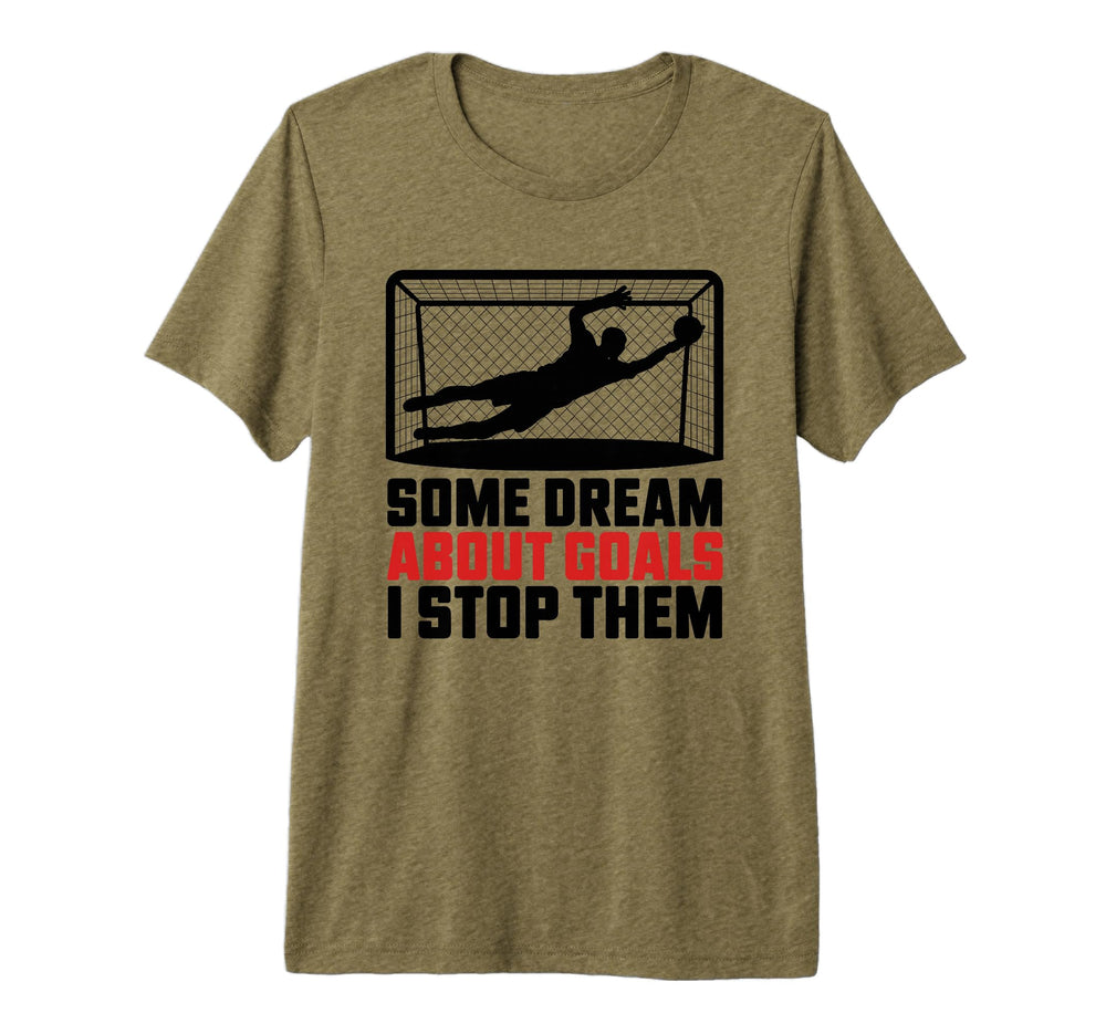 Some Dream About Goals I Stop Them Team T-Shirt - Streetwear Style Unisex