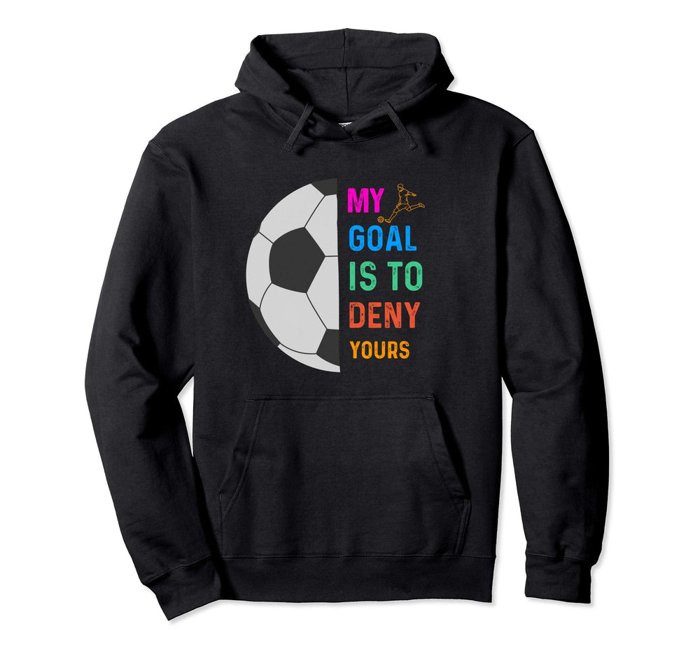 My Goal Is To Deny Yours Soccer Goalie Hoodie - Trendy Graphic Men Women