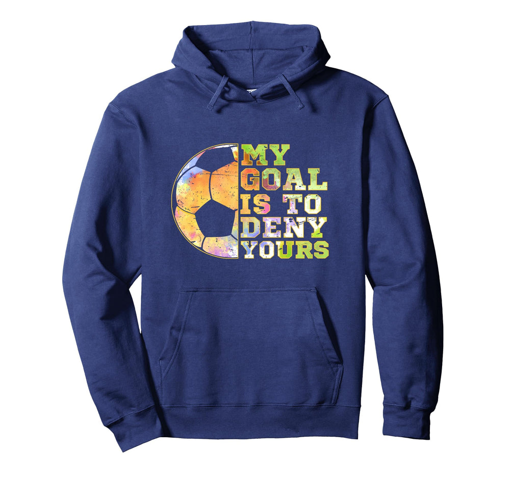Soccer Goalies My Goal Is To Deny Hoodie - Casual Everyday Wear for Adults