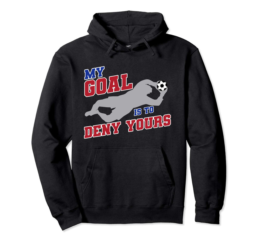 My Goal Is To Deny Yours Funny Soccer Hoodie - Trendy Graphic for Adults