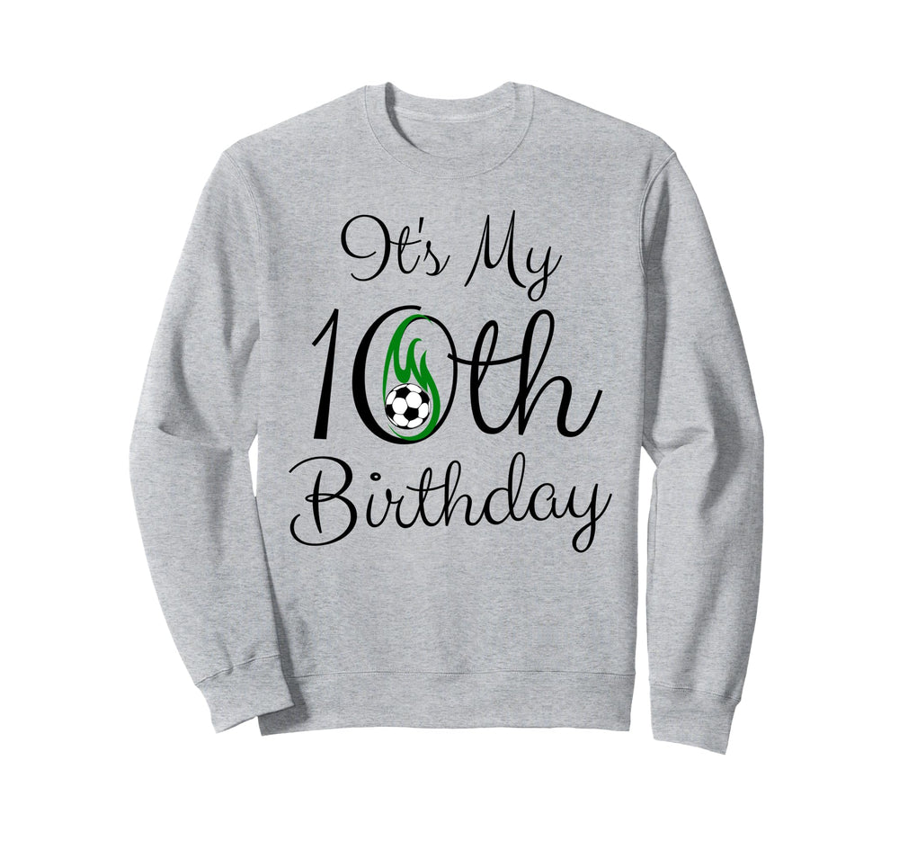 Its My 10Th Birthday Soccer Player Sweatshirt - Novelty Apparel Unisex