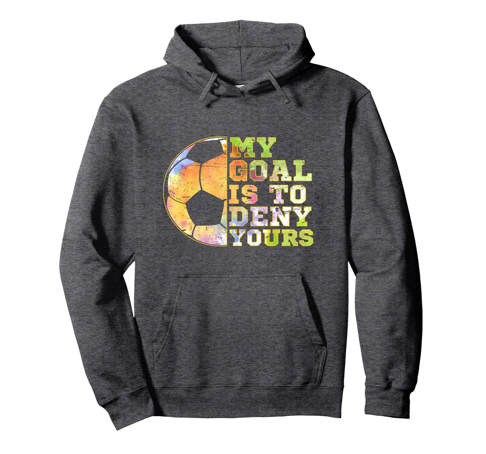 Soccer Goalies My Goal Is To Deny Hoodie - Casual Everyday Wear Unisex