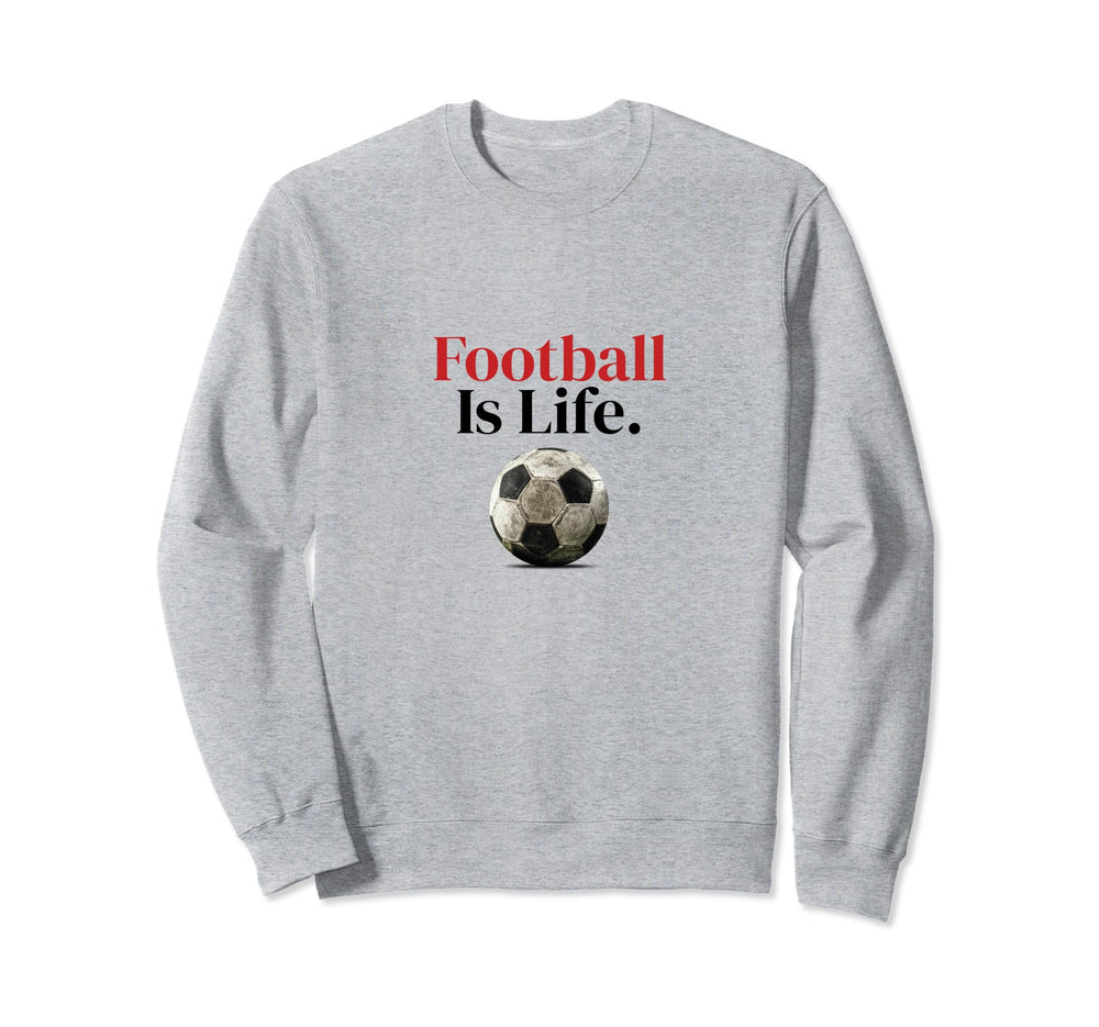 Football Is Life Soccer Fans Sweatshirt - Novelty Apparel for Adults