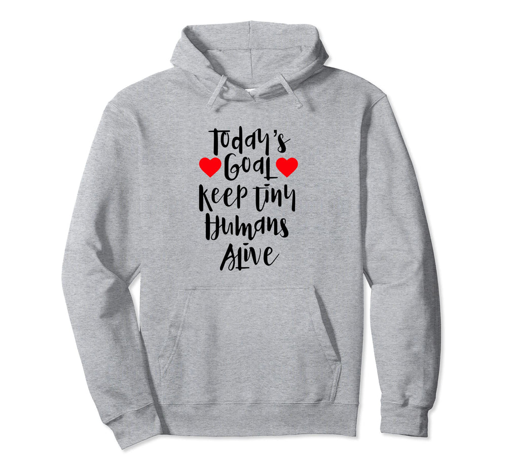 Todays Goal Keep Tiny Humans Alive Funny Hoodie - Aesthetic Graphic Unisex