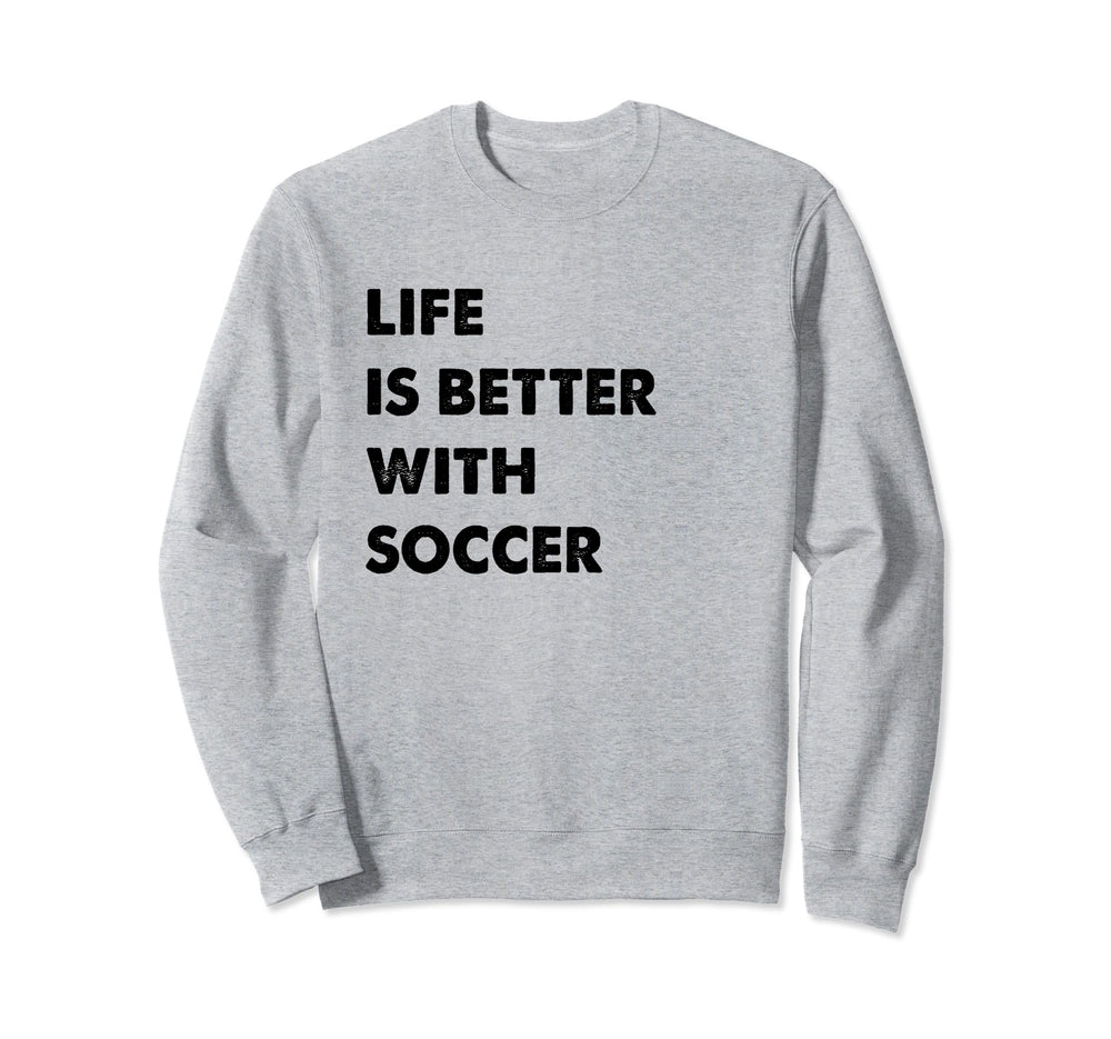 Funny Soccer Life Is Better Soccer Sweatshirt - Graphic Print for Adults