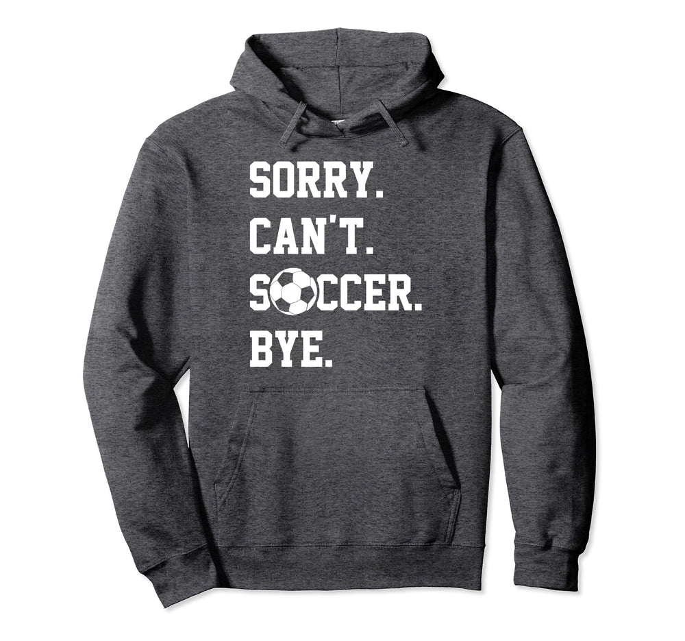 Sorry Cant Soccer Bye Funny Soccer Hoodie - Minimalist Print Unisex
