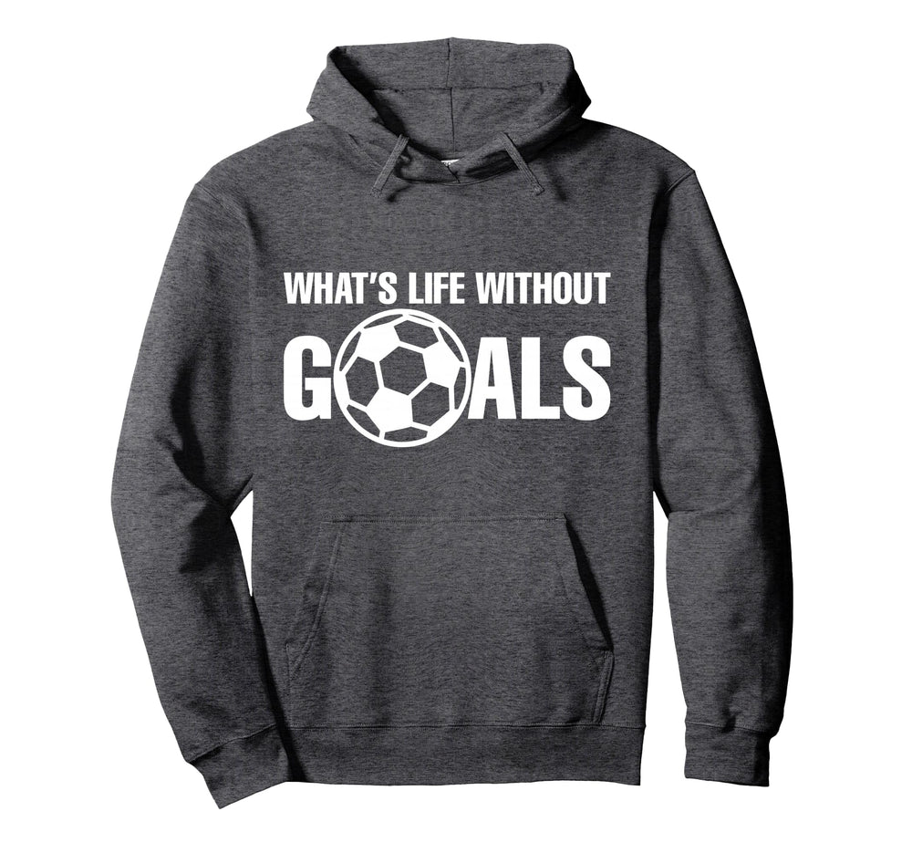Whats Life Without Goals Soccer Hoodie - Fun Novelty Design Men Women