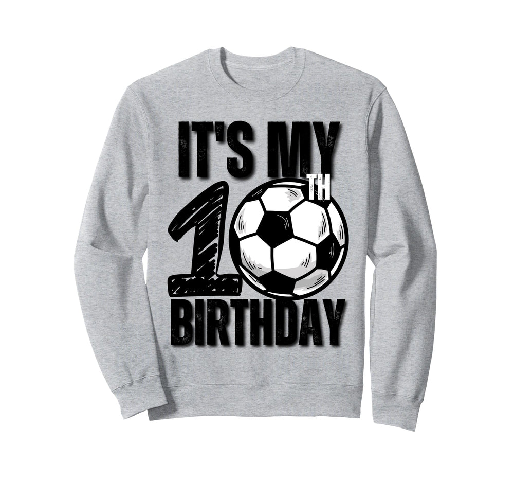Its My 10Th Birthday Soccer Sweatshirt - Fun Novelty Design for Adults