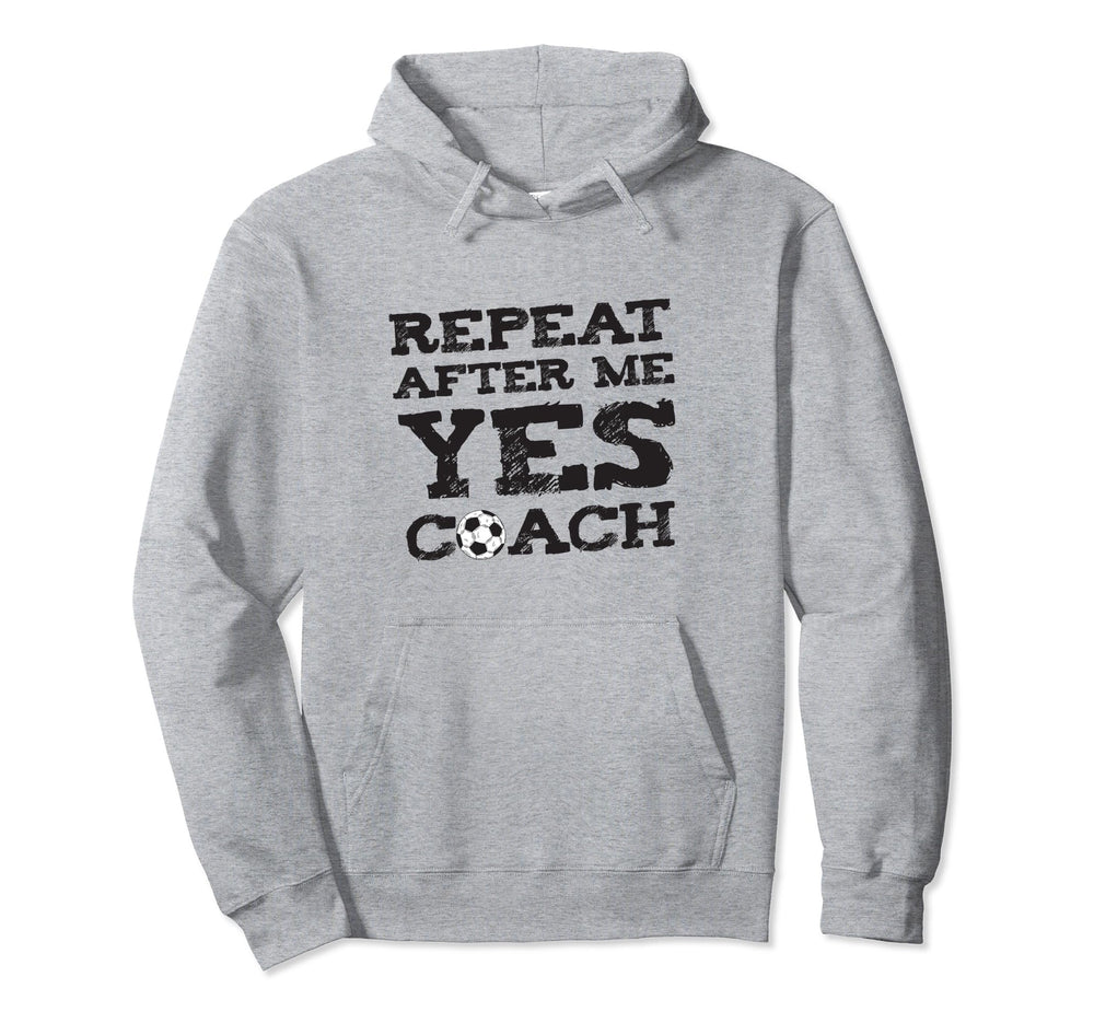 Repeat After Me Yes Soccer Coaches Hoodie - Streetwear Style for Adults