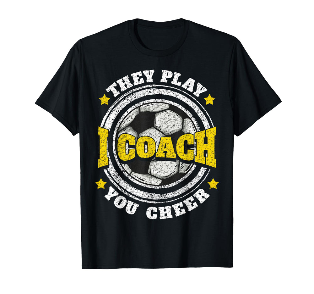 Soccer Coach Gifts I Coach They Play T-Shirt - Casual Everyday Wear Unisex