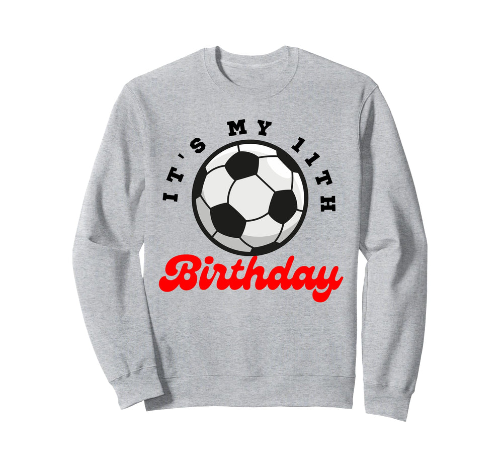 Its My 11Th Birthday Soccer Player Sweatshirt - Fun Novelty Design Unisex