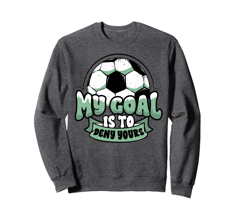Soccer Player Goalie Goalkeeper My Sweatshirt - Novelty Apparel Unisex