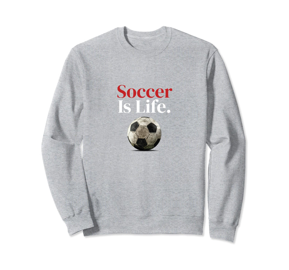 Soccer Is Life Soccer Fans Related Sweatshirt - Unique Graphic for Adults