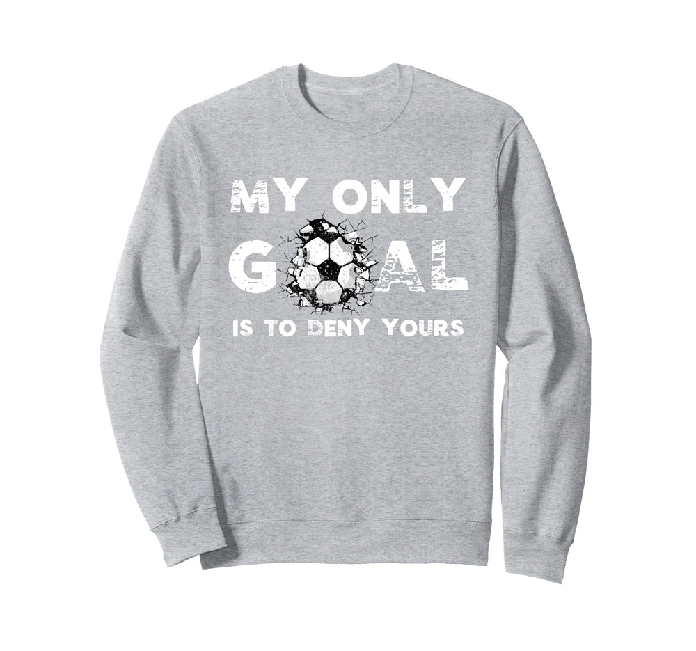 Funny My Goal Is To Deny Yours Sweatshirt - Fun Novelty Design Unisex