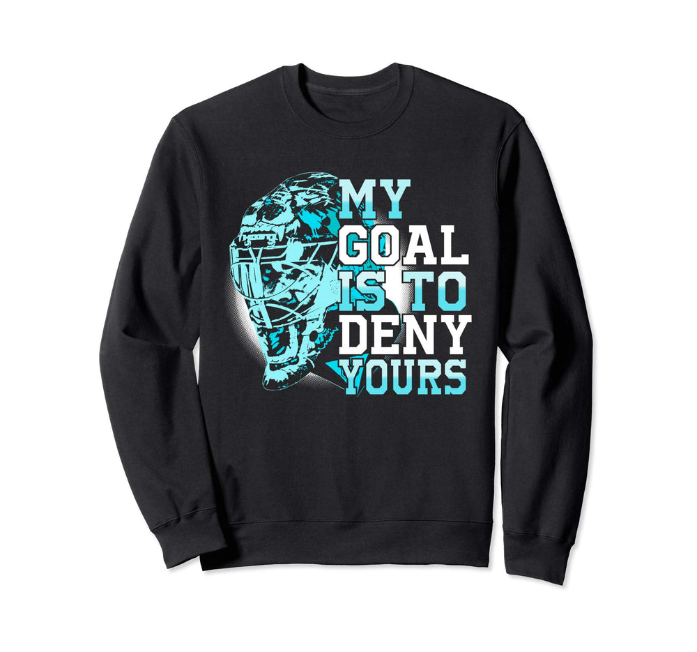 My Goal Is To Deny Yours Goalie Sweatshirt - Aesthetic Graphic Unisex