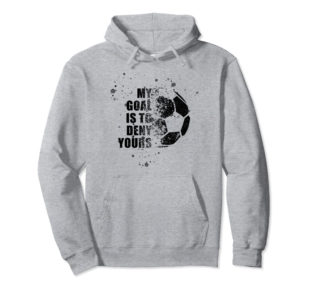 My Goal Is To Deny Yours Soccer Goalie Hoodie - Unique Graphic Men Women