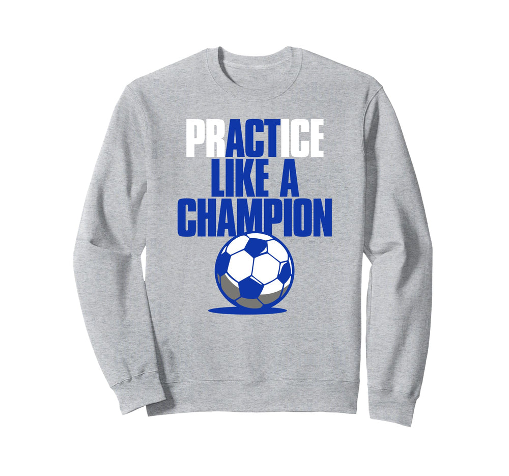 Act Practice Like Champion Soccer Sweatshirt - Trendy Graphic for Adults
