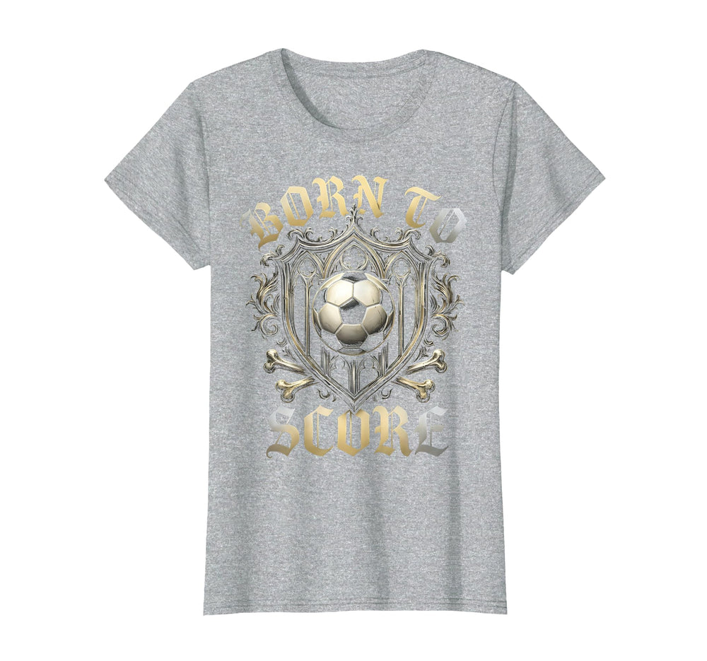 Born To Score Soccer T-Shirt - Novelty Apparel Unisex