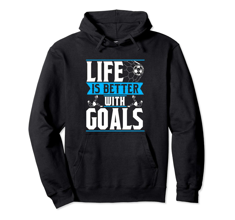 Life Is Better Goals Soccer Goalkeeper Hoodie - Novelty Apparel for Adults