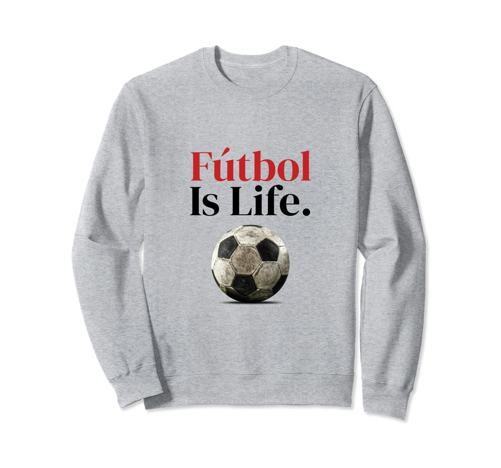 F Tbol Is Life Soccer Fans Related Sweatshirt - Novelty Apparel for Adults