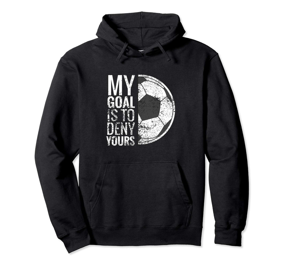 My Goal Is To Deny Yours I Soccer Hoodie - Custom Art Print for Adults