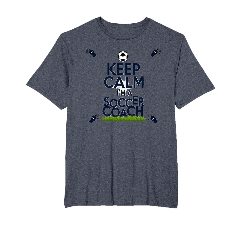 Keep Calm Im Soccer Coach Funny Sports T-Shirt - Novelty Apparel Men Women