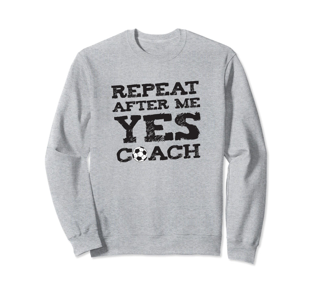 Repeat After Me Yes Soccer Coaches Sweatshirt - Streetwear Style for Adults