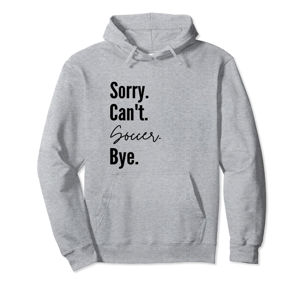 Sorry Cant Soccer Bye Sports Game Team Hoodie - Custom Art Print Unisex