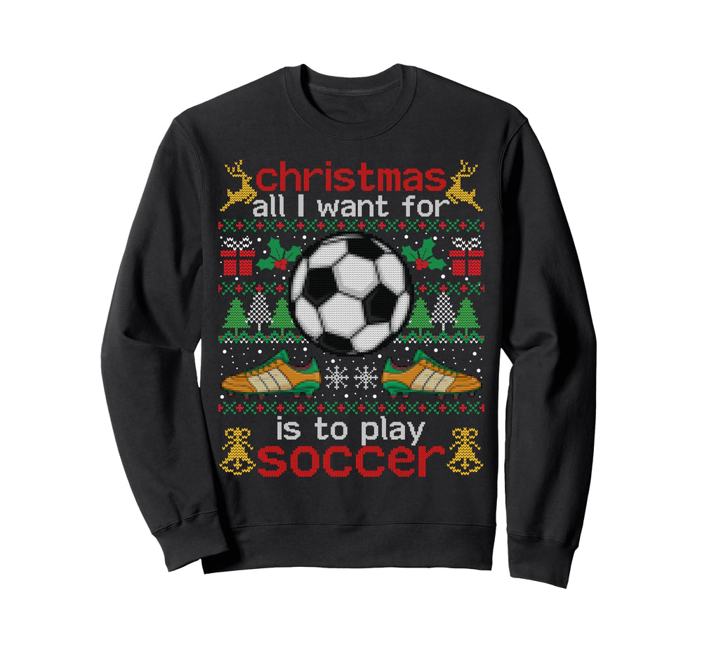 I Want Is To Play Soccer Ugly Sweatshirt - Fun Novelty Design for Adults