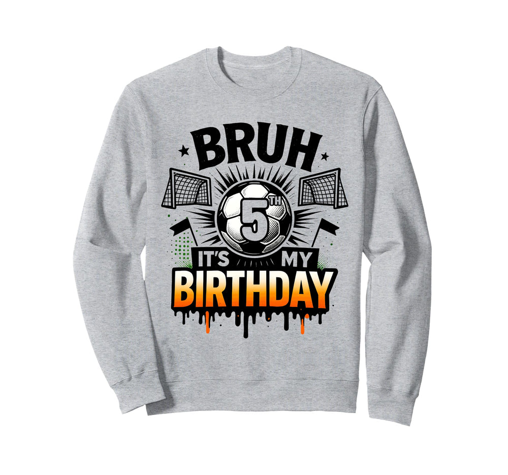 Bruh Its My 5Th Birthday Soccer 5 Sweatshirt - Unique Graphic for Adults