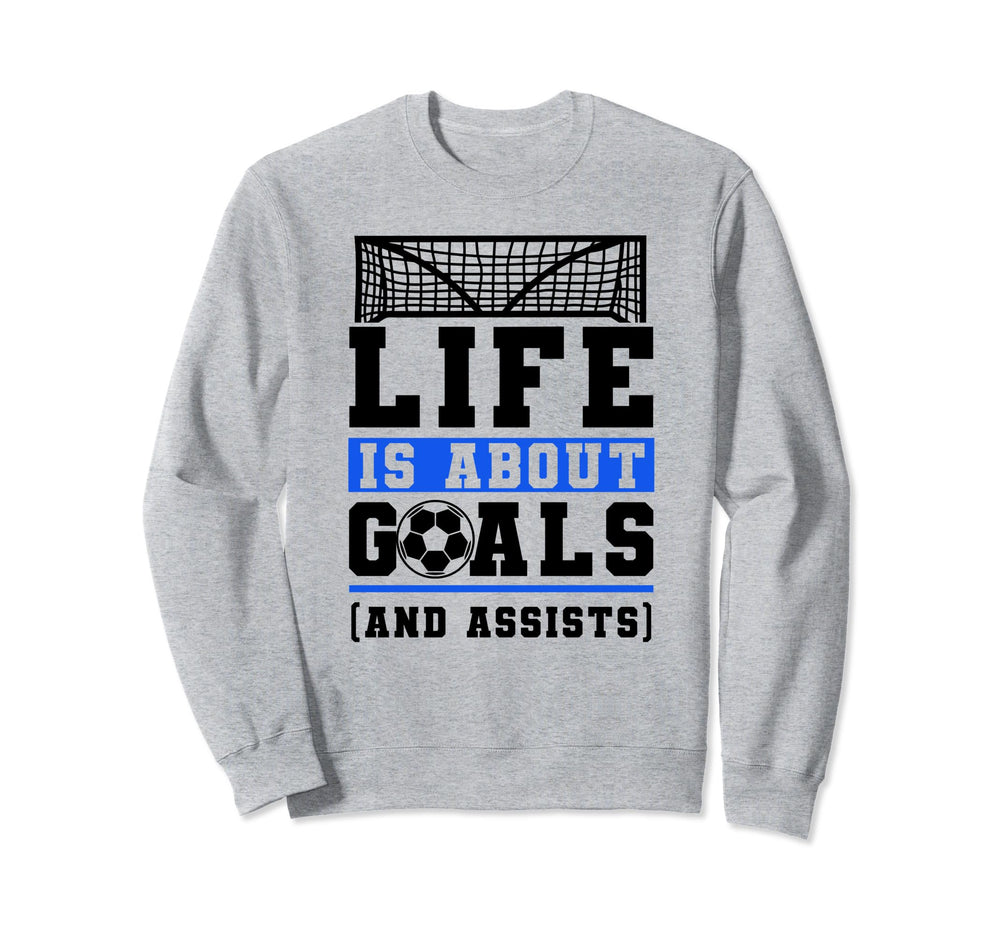 Life Is About Goals And Assists Sweatshirt - Fun Novelty Design Unisex