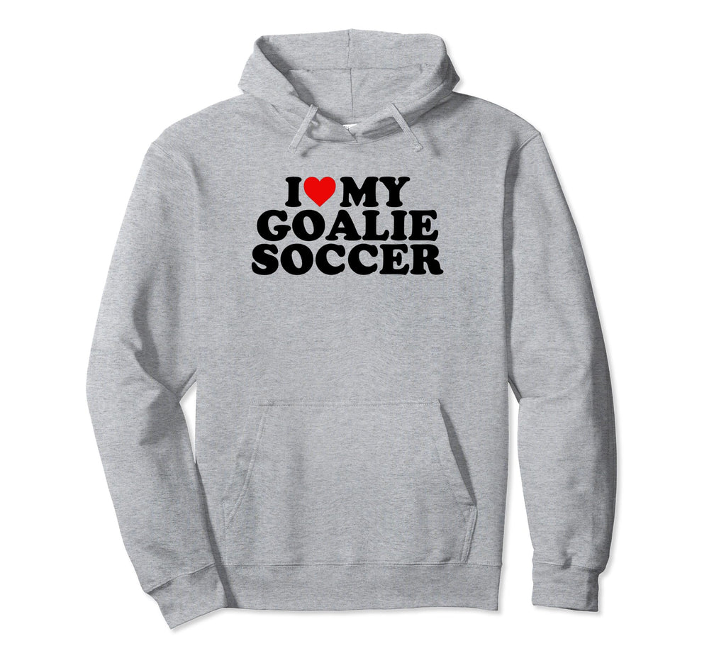 I Love My Goalie Soccer Hoodie - Unique Graphic Unisex
