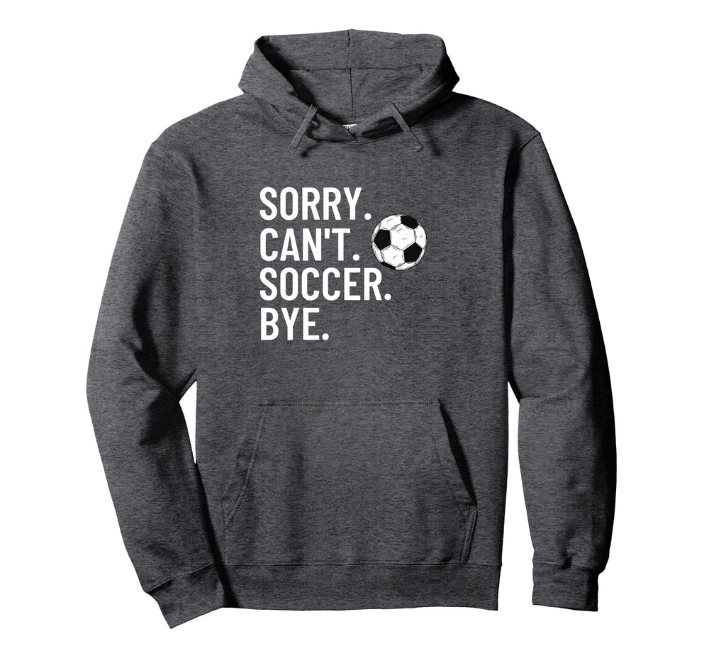 Sorry Cant Soccer Bye Funny Soccer Player Hoodie - Unique Graphic Unisex