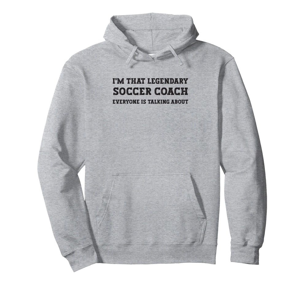Funny Im That Legendary Soccer Coach Hoodie - Streetwear Style Men Women