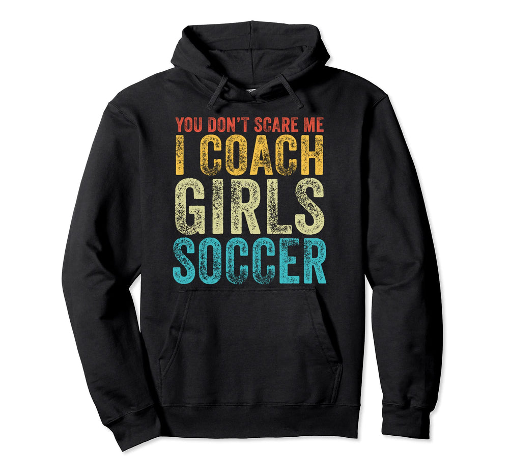 You Dont Scare Me I Coach Soccer Coaches Hoodie - Unique Graphic Unisex