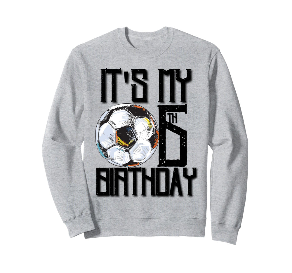 Its My 6Th Birthday Soccer Player 6Th Sweatshirt - Streetwear Style Unisex