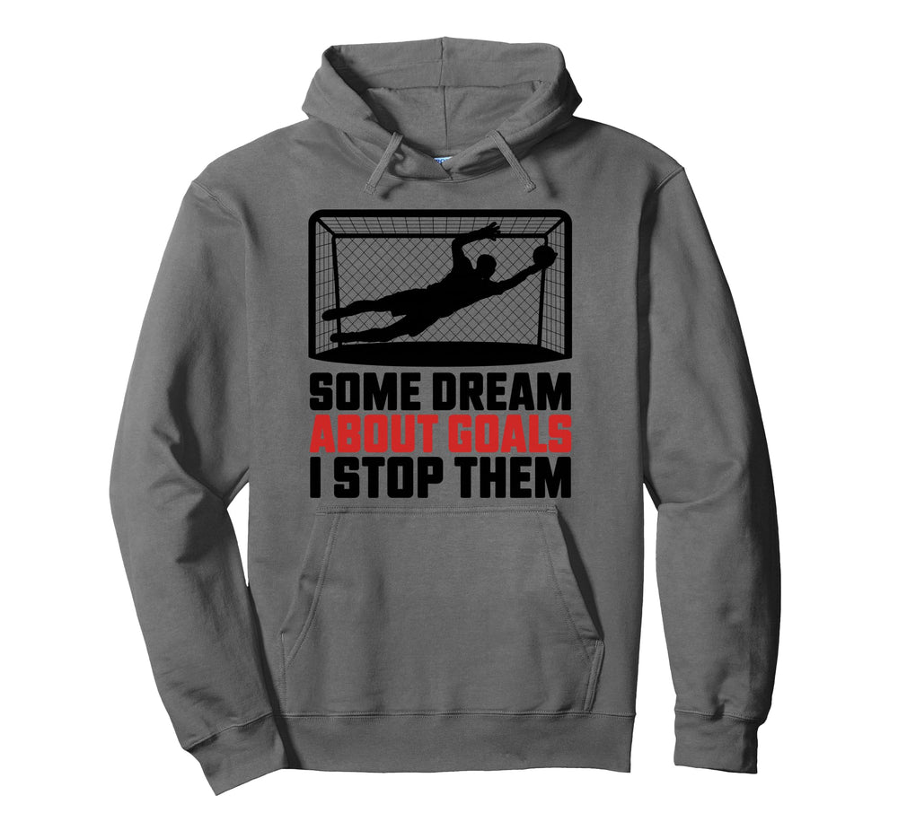 Some Dream About Goals I Stop Them Team Hoodie - Minimalist Print Unisex