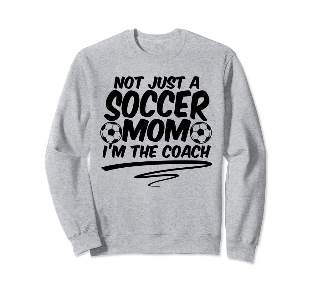 Not Just Soccer Mom Im Coach Team Sweatshirt - Fun Novelty Design Unisex