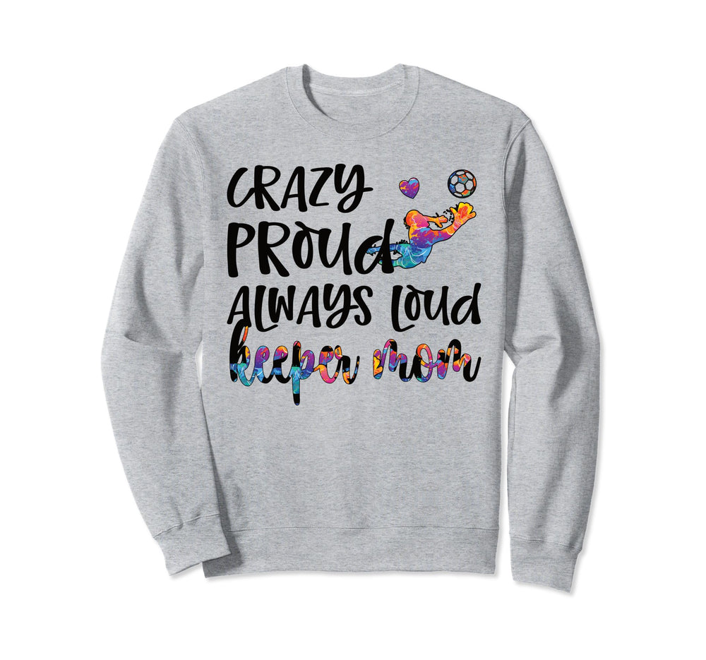 Crazy Proud Soccer Goalkeeper Mom Sweatshirt - Trendy Graphic Men Women