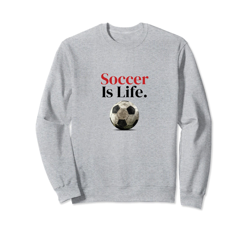 Soccer Is Life Soccer Fans Related Sweatshirt - Novelty Apparel Unisex