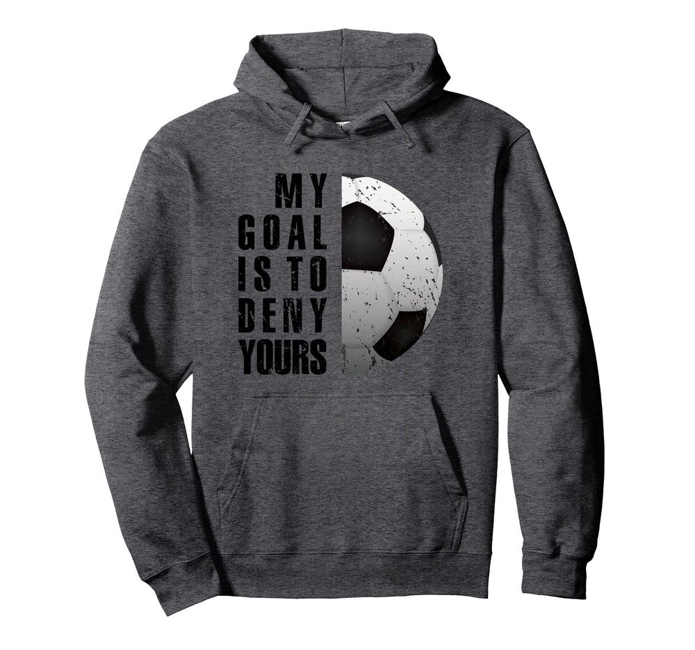 Soccer Goalie My Goal Is To Deny Yours Hoodie - Aesthetic Graphic Unisex