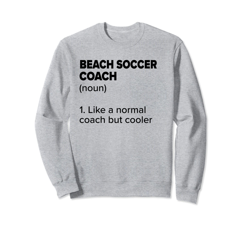 Beach Soccer Coach Definition Funny Sweatshirt - Novelty Apparel Men Women