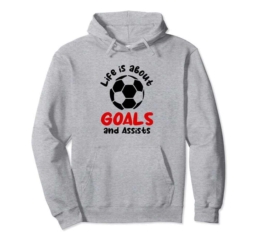 Football Soccer Life Is About Goals And Hoodie - Novelty Apparel Unisex