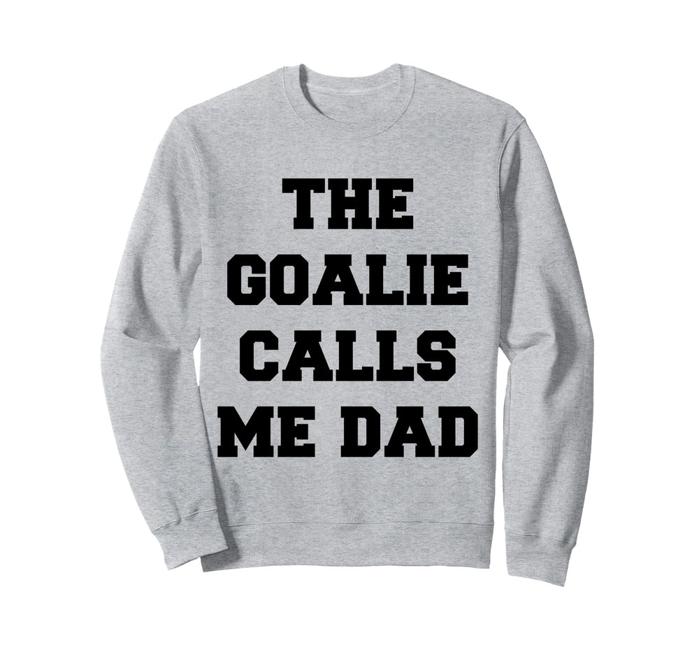 Goalie Calls Me Dad Soccer Hockey Sweatshirt - Streetwear Style Unisex