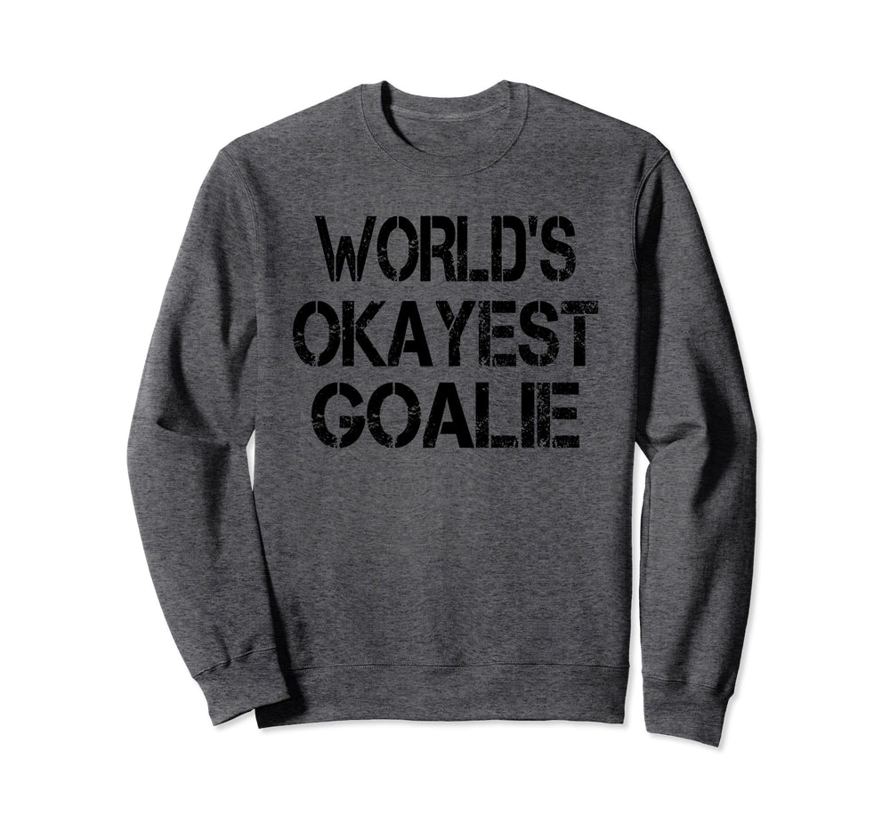 Worlds Okayest Goalie Funny Sarcastic Sweatshirt - Custom Art Print Unisex